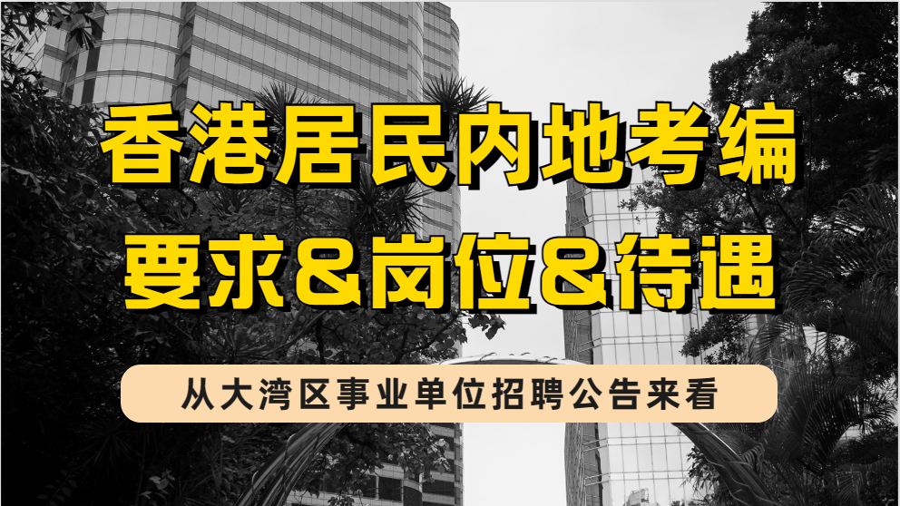 香港居民报考内地事业单位编制的报名岗位要求&amp;薪酬待遇（以大湾区事业单位为例）