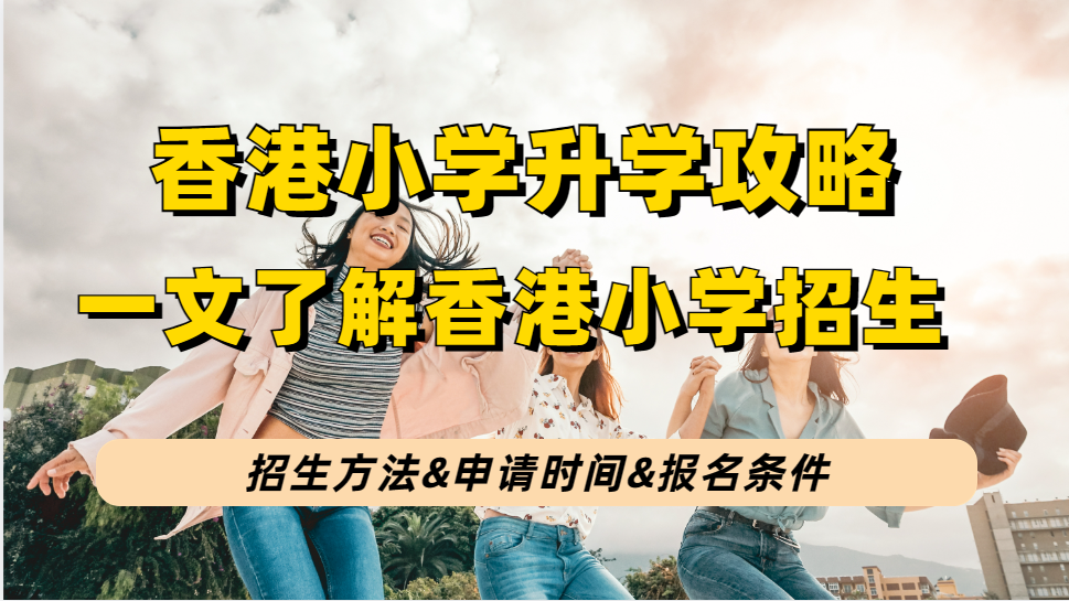 香港小学升学攻略：香港不同类型小学招生方法&申请时间&报名条件！