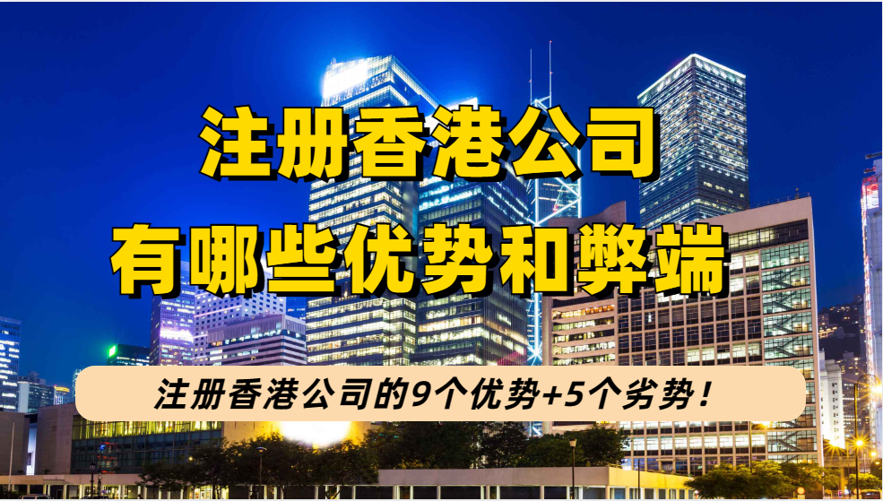 香港公司注册有哪些利弊？为你分析注册香港公司的9个优势+5个劣势！