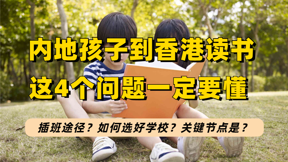 内地孩子到香港插班关注4步：插班途径&怎么选好学校&关键节点等