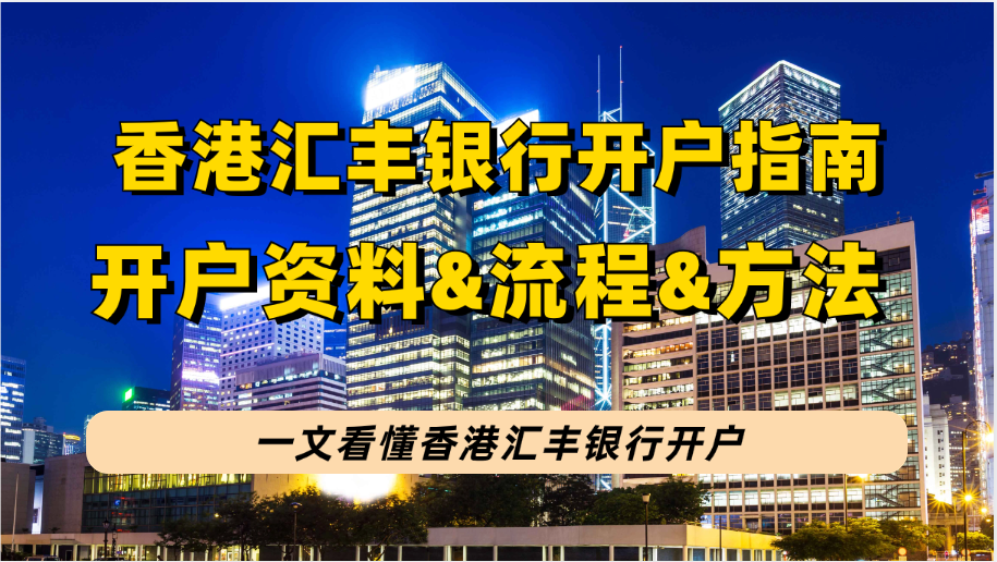 香港汇丰银行公司开户指南：汇丰银行开户资料&开户流程&相关费用等