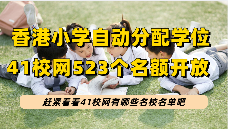 香港41校网|小学学校名单/学额+屋苑，11间名校共523个学位名额开放！