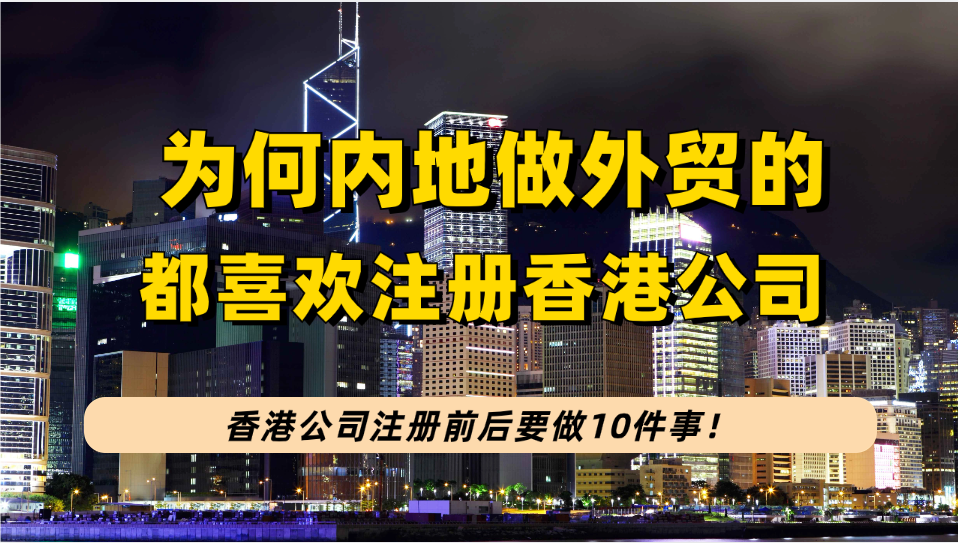 为何内地做外贸的都喜欢注册香港公司？香港公司注册前后要做10件事！