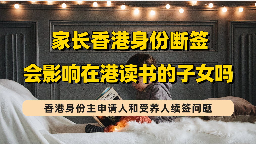 香港身份为什么要重视续签？因为断签会影响在港读书的子女，受养人会同步断签！