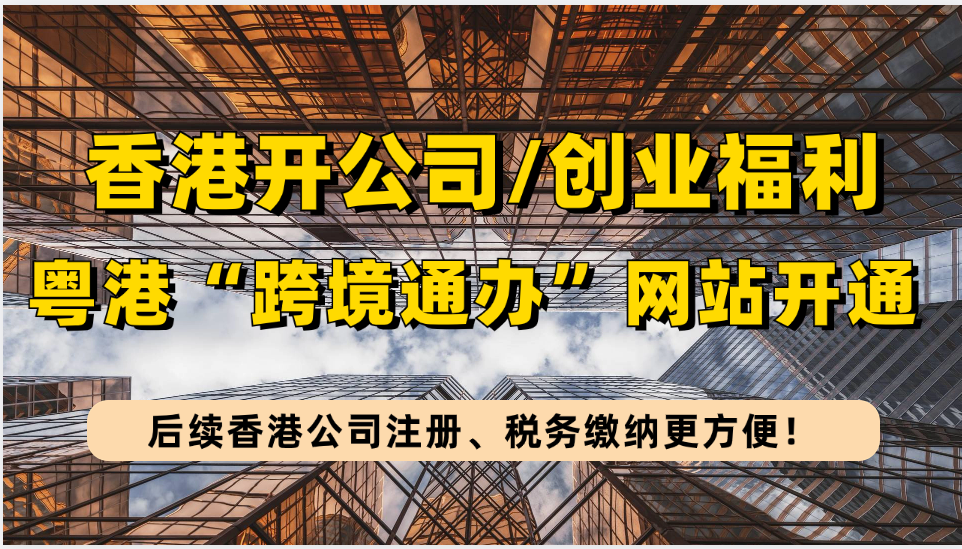 香港开公司/创业福利：粤港“跨境通办”网站上线，香港公司注册、税务缴纳更方便！