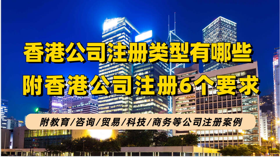 香港公司6个申请要求及6步申请流程，附贸易/咨询/教育/科技/物流/信息等多种公司注册类型！