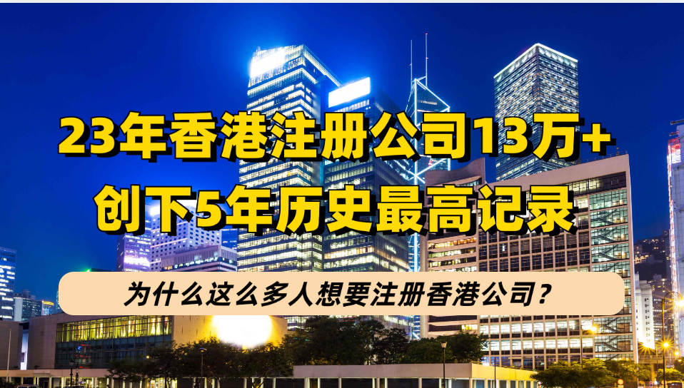 2023年香港公司注册数超13万！从赴港创业和香港身份两方面优势说说为何这么多内地人注册香港公司？