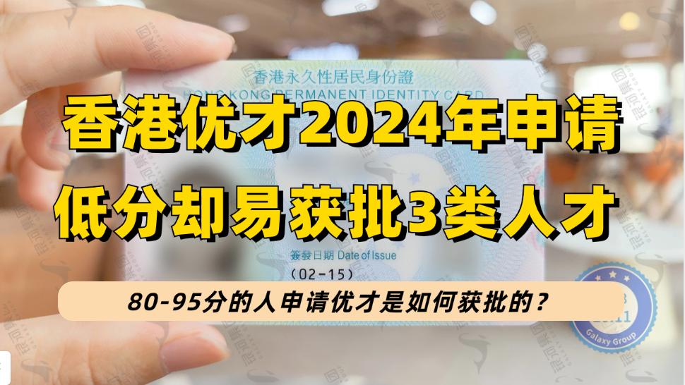 香港优才计划2024年分数不高却易获批的3类人才，80-95分低分人才如何申请优才更容易拿到身份？