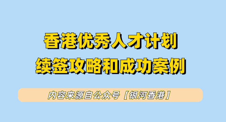 2025年香港优才计划续签超全攻略：往年优才续签成功率+续签政策+材料+赴港创业自雇续签优势和流程！