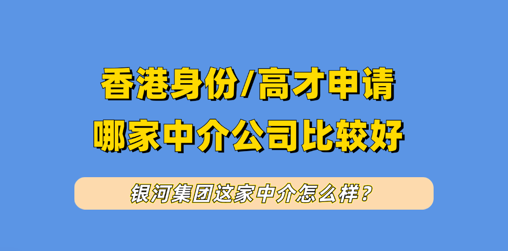 香港高才通拿到身份后要找中介公司续签吗？银河集团在香港身份申请和续签中介机构中有哪些优势？
